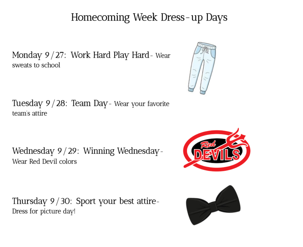 Monday 9/27:  Work Hard Play Hard- Wear sweats to school ,    Tuesday 9/28:  Team Day- Wear your favorite team’s attire,    Wednesday 9/29:  Winning Wednesday- Wear Red Devil colors,   Thursday 9/30:  Sport your best attire- Dress for picture day! 